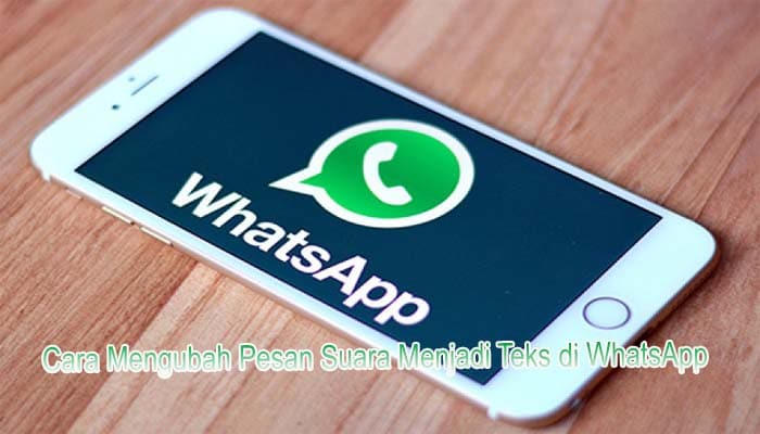 Cara Mengubah Pesan Suara Menjadi Teks Di WhatsApp, Sangat Mudah!