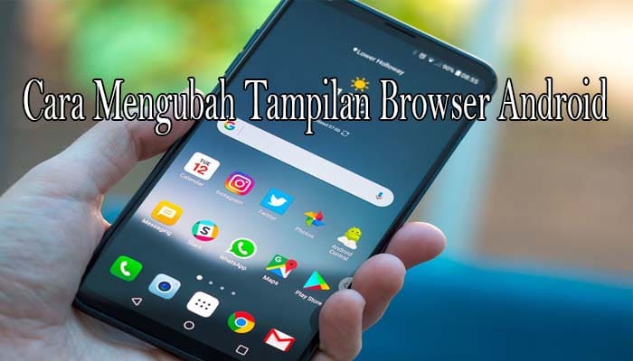 Begini, Cara Mengubah Tampilan Browser Android Dengan Mudah, Biar Kekinian!