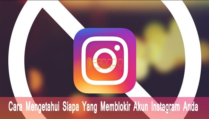 Cara Mengetahui Siapa Yang Memblokir Akun Instagram Anda Mudah